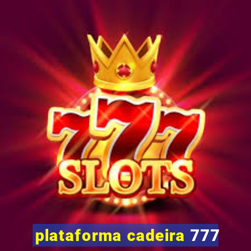 plataforma cadeira 777